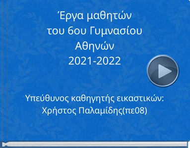 Έργα μαθητών του 6ου Γυμνασίου Αθηνών 2021 – 2022
